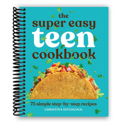 Super Easy Teen Cookbook Spiral Bound: 75 Simple Step-by-Step Recipes for Beginners - No Experience Needed; Breakfast, Lunch, Dinner, Dessert, Snacks; Perfect Gift for Teens